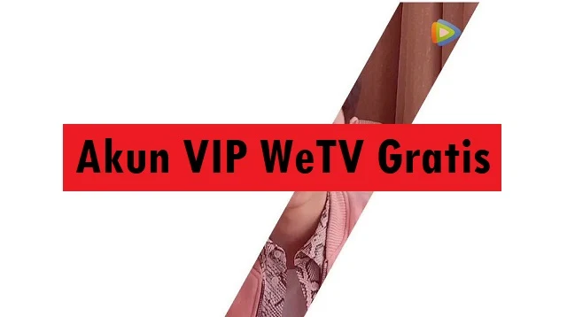 Akun VIP WeTV Gratis