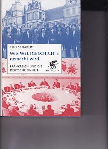 Wie Weltgeschichte gemacht wird: Frankreich und die deutsche Einheit