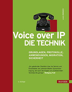 Voice over IP - Die Technik: Grundlagen, Protokolle, Anwendungen, Migration, Sicherheit