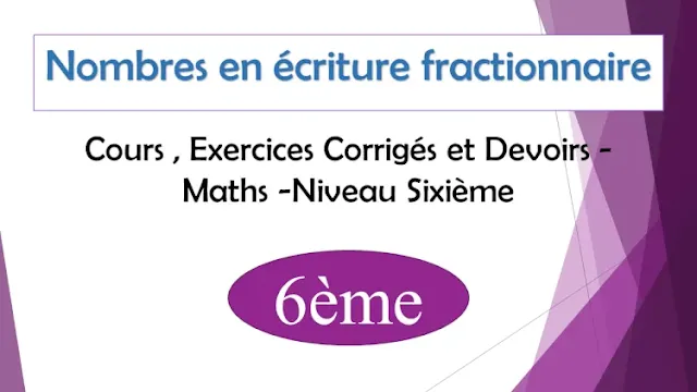 Nombres en écriture fractionnaire : Cours , Exercices Corrigés et Devoirs de maths - Niveau  Sixième  6ème