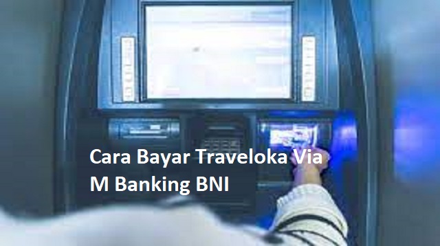Cara Bayar Traveloka Via M Banking BNI