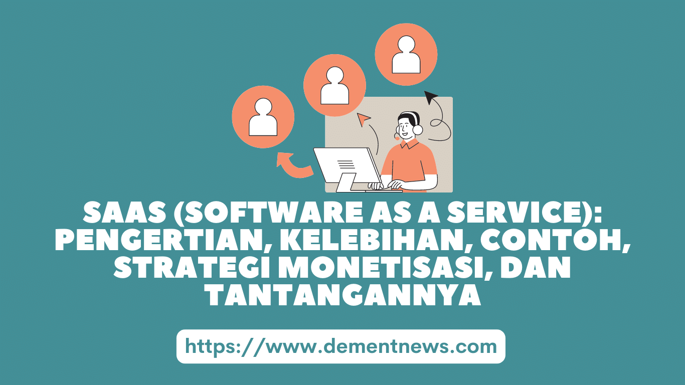 SaaS (Software as a Service): Pengertian, Kelebihan, Contoh, Strategi Monetisasi, dan Tantangannya