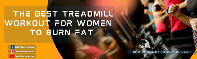 The Best Treadmill Workout for Women  to Burn Fat
