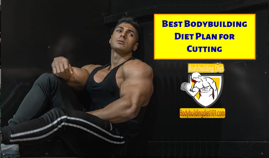 Best Bodybuilding Diet Plan for Cutting - Bodybuilding Diet 101