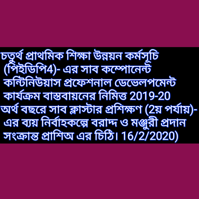 চতুর্থ প্রাথমিক শিক্ষা উন্নয়ন কর্মসূচি (পিইডিপি4)- এর সাব কম্পোনেন্ট কন্টিনিউয়াস প্রফেশনাল ডেভেলপমেন্ট কার্যক্রম বাস্তবায়নের নিমিত্ত 2019-20 অর্থ বছরে সাব ক্লাস্টার প্রশিক্ষণ (2য় পর্যায়)- এর ব্যয় নির্বাহকল্পে বরাদ্দ ও মঞ্জুরী প্রদান সংক্রান্ত প্রাশিঅ এর চিঠি। 16/2/2020) 