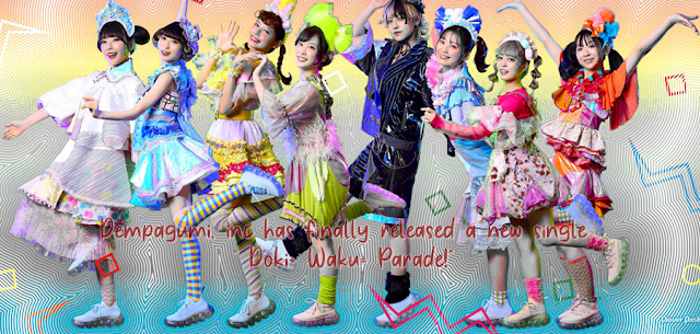 Dempagumi. inc has finally released a new single" Doki+ Waku= Parade!"