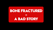 Bone Fractured: A Bad Story!