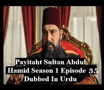 Payitaht sultan Abdul Hamid season 1 dubbed in urdu,Payitaht sultan Abdul Hamid season 1 dubbed in urdu episode 35,