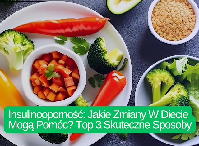 Insulinooporność: Jakie Zmiany W Diecie Mogą Pomóc? Top 3 Skuteczne Sposoby