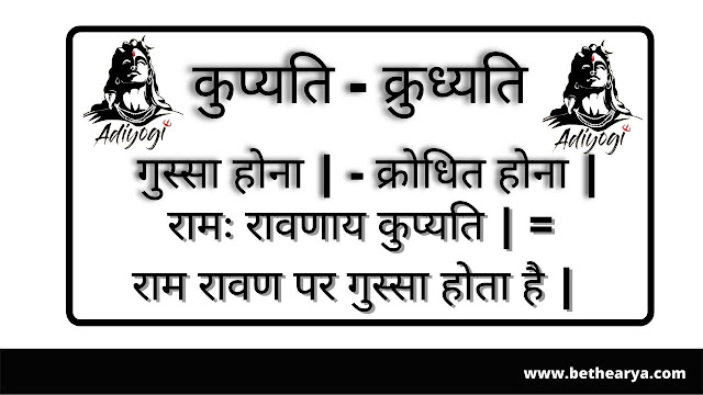 कुप्यति - क्रुध्यति = गुस्सा होना | - क्रोधित होना |