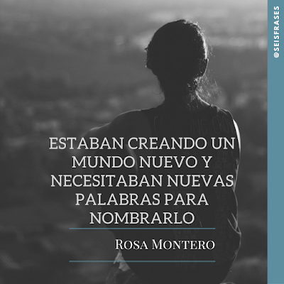 Rosa Montero: «Estaban creando un mundo nuevo y necesitaban nuevas palabras para nombrarlo.» Seis Frases