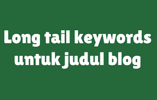 Menggunakan long tail keywords untuk memilih judul posting pada artikel Menerapkan Long Tail Keywords Untuk Judul Posting Blog