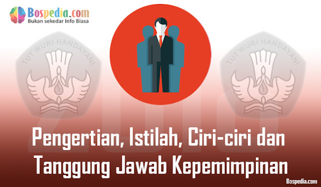 Kepemimpinan atau leadership merupakan suatu hal yang penting dimiliki oleh seseorang Pengertian, Istilah, Ciri-Ciri Dan Tanggung Jawab Kepemimpinan DanTugasnya