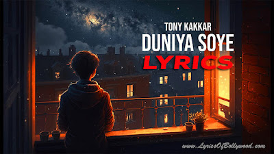 Duniya Soye Song Lyrics | Tony Kakkar