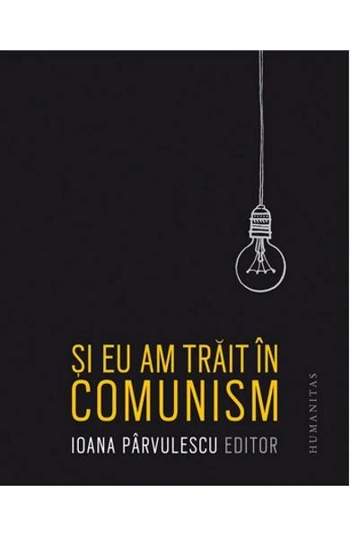 Si eu am trait in comunism de Ioana Parvulescu editor