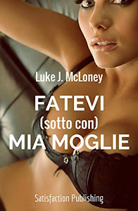 Fatevi (sotto con) mia moglie