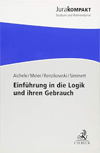 Einführung in die Logik und ihren Gebrauch: Ein kleines Kompendium (nicht nur) für Juristen (Jura kompakt)