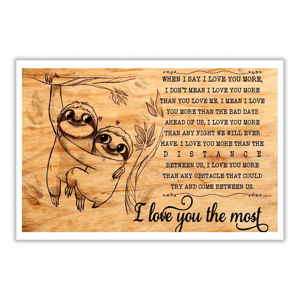Pdt Blog Hot When I Say I Love You More I Don T Mean I Love You More Than You Love Me Sloth Poster