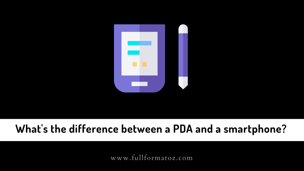 What's the difference between a PDA and a smartphone Full Form of PDA in Computer