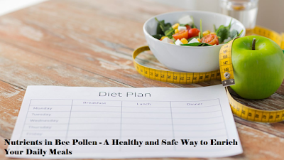 Nutrients in Bee Pollen - A Healthy and Safe Way to Enrich Your Daily Meals