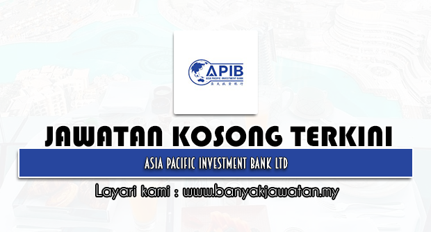 Jawatan Kosong 2022 di Asia Pacific Investment Bank Ltd