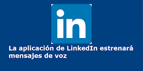 La aplicación de LinkedIn estrenará mensajes de voz