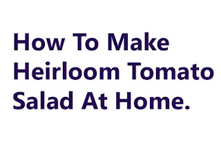 How To Make Heirloom Tomato Salad At Home