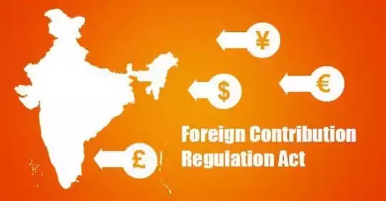 Foreign Contribution (Regulation) Act, 2010 : विदेशी अंशदान के विनियमन की आवश्यकता, नियमों में किये गए परिवर्तन और उनकी आलोचना