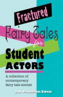 Fractured Fairy Tales for Student Actors; A Collection of Contemporary Fairy Tale Scenes