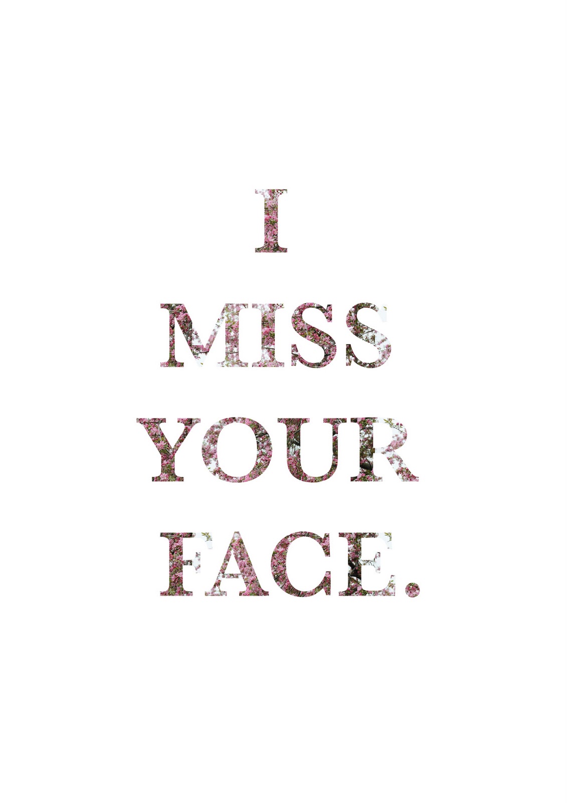 I miss your face  shout out loud