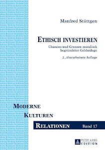 Ethisch investieren: Chancen und Grenzen moralisch begründeter Geldanlage. 2., überarbeitete Auflage (Moderne – Kulturen – Relationen, Band 17)