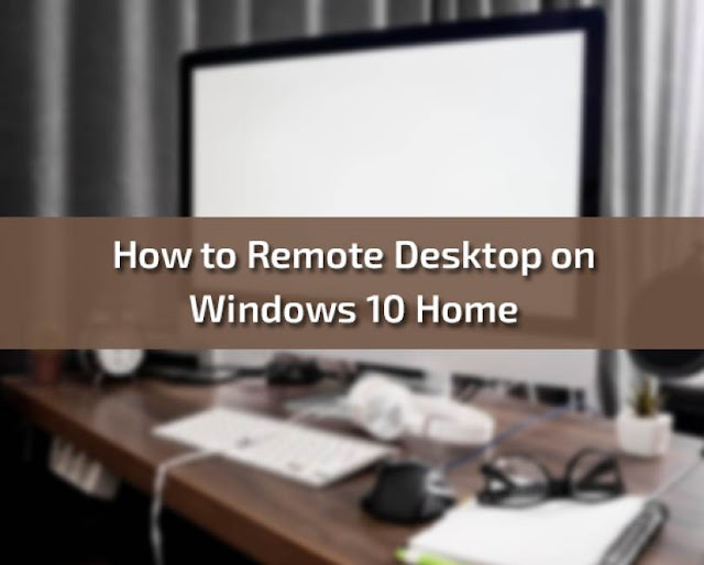 How to Remote Desktop on Windows 10 Home: A Comprehensive Guide