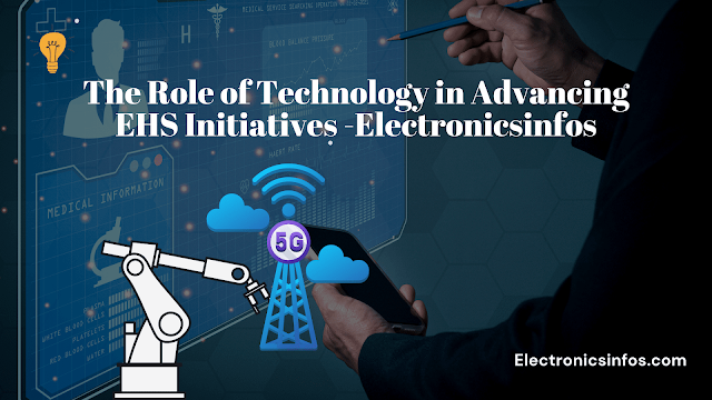 The Role of Technology in Advancing EHS Initiatives -Electronicsinfos