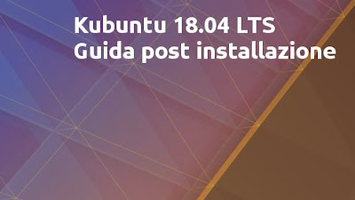 Kubuntu 18.04 LTS: Guida post installazione