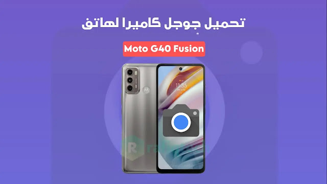 تحميل  Google Camera لـهاتف  Moto G40 Fusion مع ملف الكونفيغ