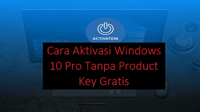 Cara Aktivasi Windows 10 Pro Tanpa Product Key Gratis