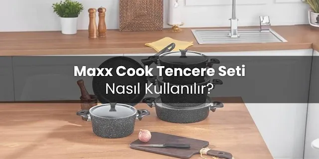 Maxx Cook Tencere Seti Nasıl Kullanılır?