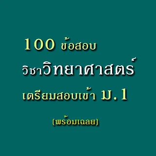 100 ข้อสอบวิชาวิทยาศาสตร์ เตรียมสอบเข้า ม.1 (พร้อมเฉลย)