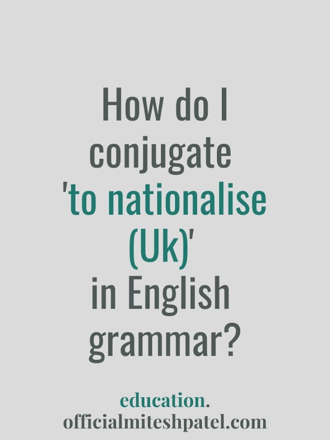 How do I conjugate 'to nationalise (Uk)' in English  grammar?