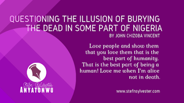 Questioning the Illusion of Burying the Dead in some parts of Nigeria, by John Chizoba Vincent