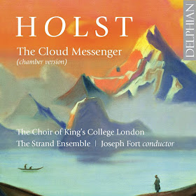 Gustav Holst The Cloud Messenger; The Choir of King's College, London, the Strand Ensemble, Joseph Fort; DELPHIAN