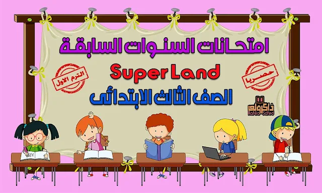 امتحانات منهج Super Land للصف الثالث الابتدائي الترم الاول (حصريا)