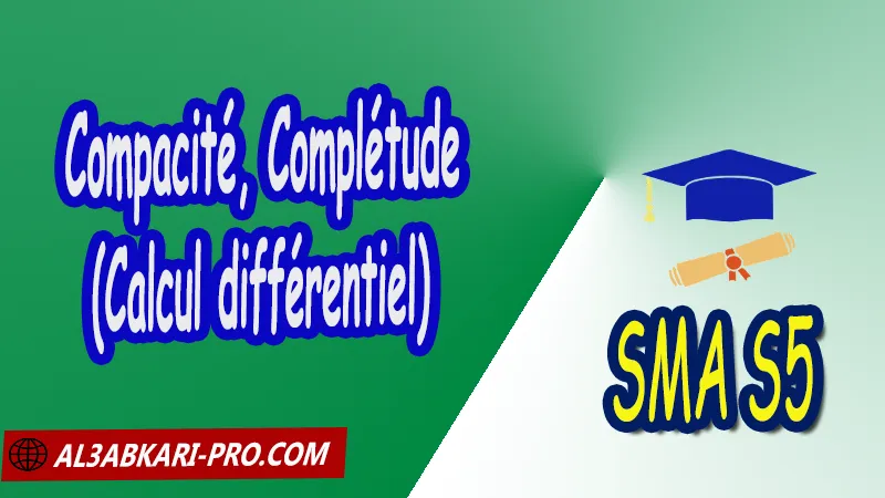 Compacité et Complétude , Mathématiques , SMA , semestre 5 , calcul différentiel , espace produit , inversion locale , Formules de Taylor , Extremum , Différentielle d’ordre supérieur , différentielle partielle , Théorèmes des fonctions implicites , Espace vectoriel normé , Théorème des accroissements finis , Application linéaire , espaces de Banach , Sciences Mathématiques et Applications Semestre 5 SMIA S5 , Cours de calcul différentiel , Résumé cours de calcul différentiel , Exercices corrigés de calcul différentiel , Série d'exercices corrigés de calcul différentiel , Contrôle corrigé de calcul différentiel , Examens corrigés de calcul différentiel , Travaux dirigés td de calcul différentiel , Modules de Semestre 5 Sciences Mathématiques et Applications , Faculté , Science , Université , Faculté des Sciences , Facultés des sciences et Techniques