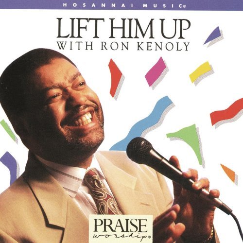 Lift Him Up   Ron Kenoly