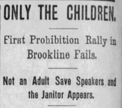 "Only the Children. First Prohibition Rally in Brookline Fails. Not an Adult Save Speakers and the Janitor Appears"