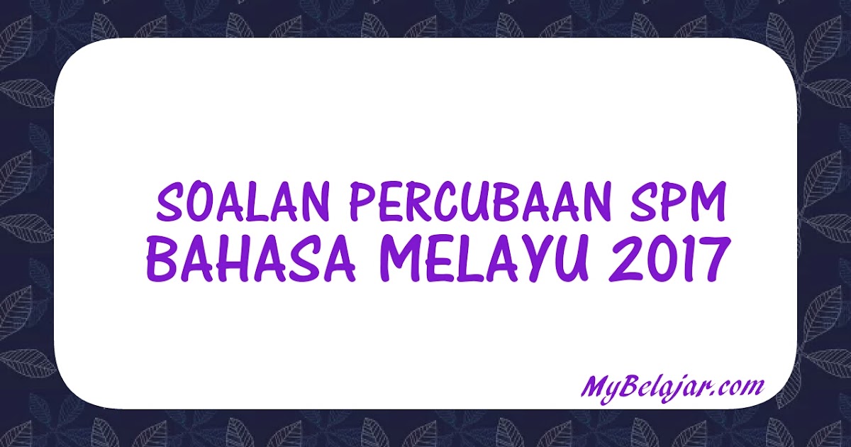 Soalan Percubaan SPM Bahasa Melayu 2018 - MyBelajar