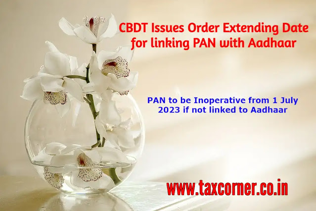 cbdt-issues-order-extending-date-for-linking-pan-with-aadhaar-pan-to-be-inoperative-from-1-july-2023-if-not-linked-to-aadhaar