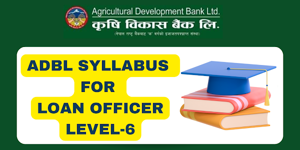 ADBL Syllabus for loan Officer Level-6 | Krishi Bikas Bank pathyakram | Rin adhikrit | taha 6