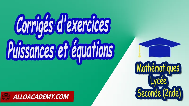 Corrigé d'exercices sur les Puissances et équations - Mathématiques Seconde (2nde) PDF Cours de Les nombres intervalles Racines carrées Puissances Seconde (2nde) PDF Résumé cours de Les nombres intervalles Racines carrées Puissances Seconde (2nde) PDF Exercices corrigés sur Les nombres intervalles Racines carrées Puissances Seconde (2nde) PDF Série d'exercices corrigés sur Les nombres intervalles Racines carrées Puissances Seconde (2nde) PDF Contrôle corrigé de Les nombres intervalles Racines carrées Puissances Seconde (2nde) PDF Travaux dirigés td de Les nombres intervalles Racines carrées Puissances Seconde (2nde) PDF Les nombres Les ensembles de nombres? Ordre Intervalles Valeurs absolues Calculs numériques Racines carrées Puissances et équations Notations décimales Ecritures d'un nombre avec les puissances de 10 Mathématiques Lycée Seconde (2nde) Maths Programme France Mathématiques (niveau lycée) Tout le programme de Mathématiques de seconde France Mathématiques 2nde Fiches de cours exercices et programme de mathématiques en seconde Le programme de maths en seconde Les maths au lycée avec de nombreux cours et exercices corrigés pour les élèves de seconde 2de maths seconde exercices corrigés pdf toutes les formules de maths seconde pdf programme enseignement français secondaire Le programme de français au secondaire cours de maths seconde pdf exercices maths seconde pdf