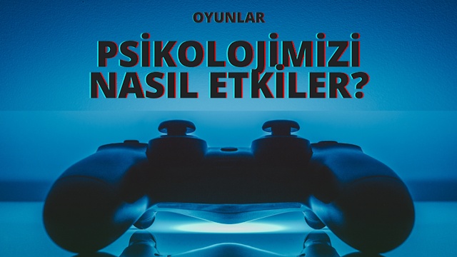 Oyunlar Psikolojimizi Nasıl Etkiler?